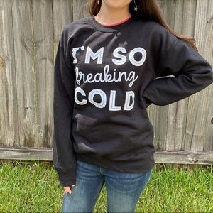 Graphic Sweatshirt I’m So Freaking Cold